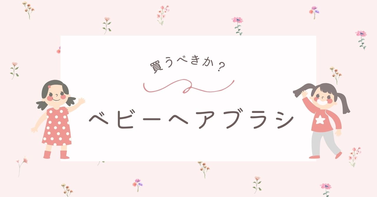ベビーヘアブラシ(赤ちゃんのくし)はいらない？100均でじゅうぶん？
