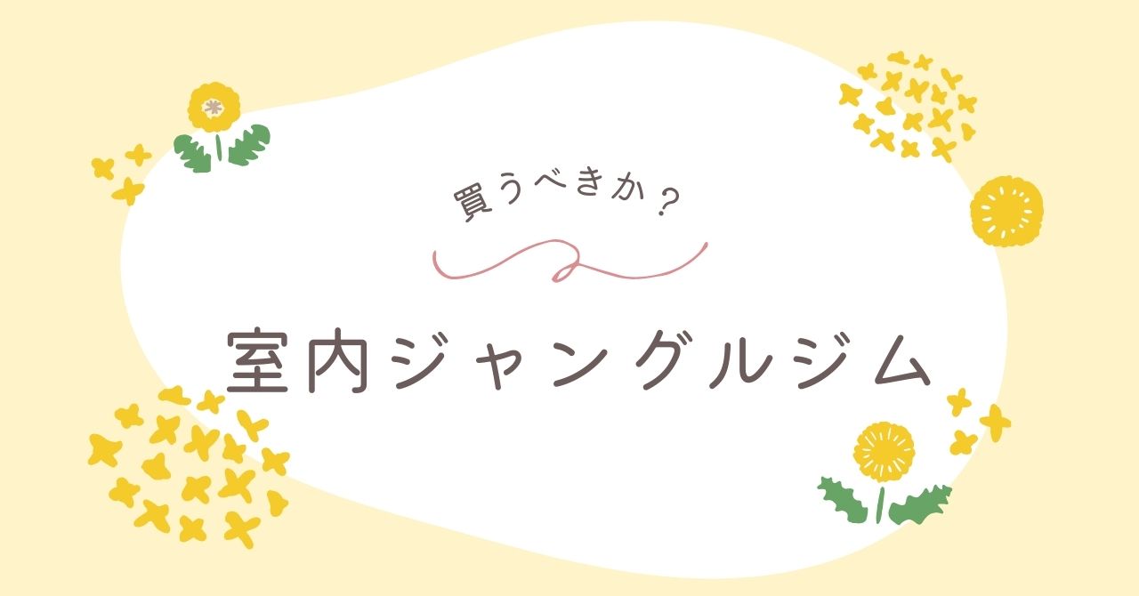 室内ジャングルジムはいらない？ブランコありは邪魔になる？後悔の体験談も